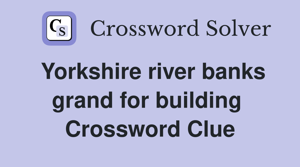 Yorkshire river banks grand for building  Crossword Clue