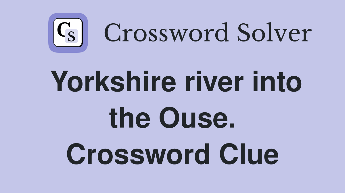 Yorkshire river into the Ouse. Crossword Clue