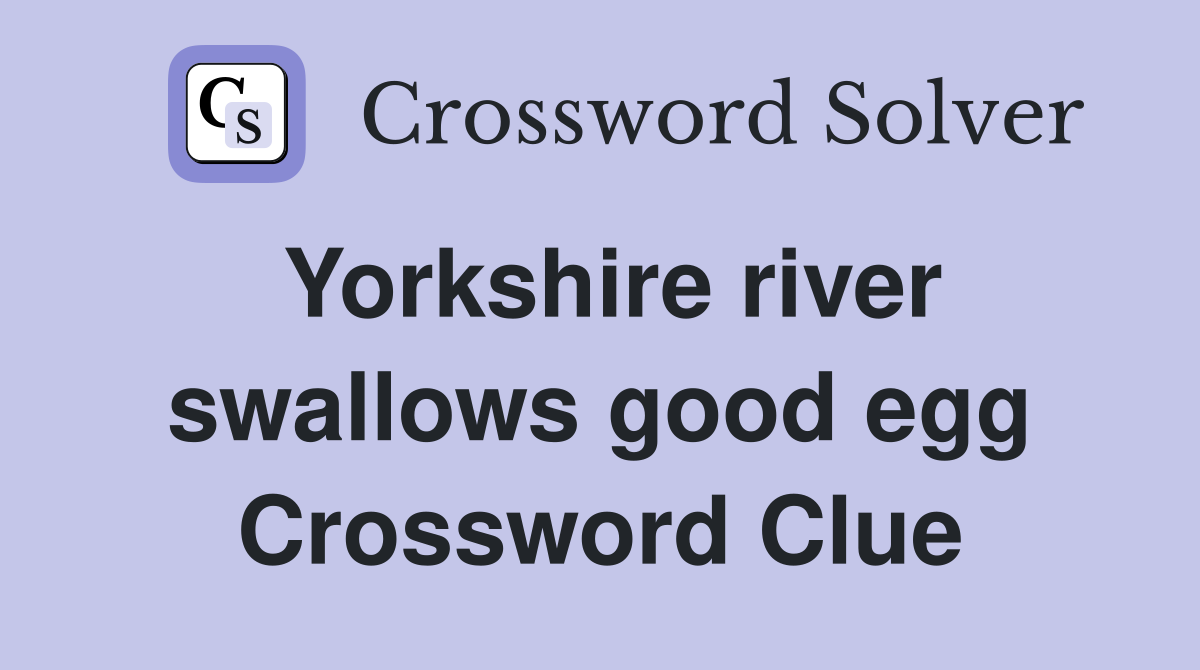 Yorkshire river swallows good egg Crossword Clue