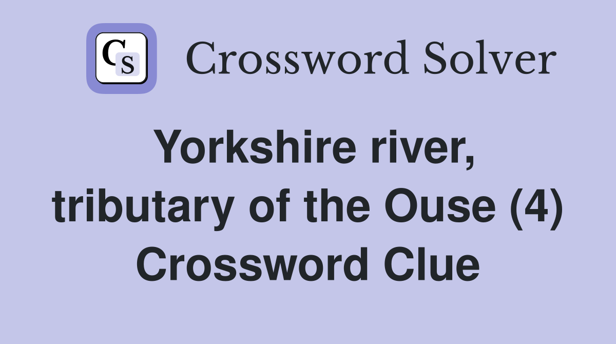 Yorkshire river, tributary of the Ouse (4) Crossword Clue