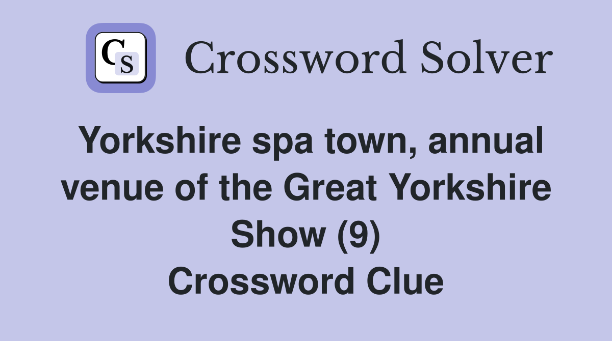 Yorkshire spa town, annual venue of the Great Yorkshire Show (9) Crossword Clue