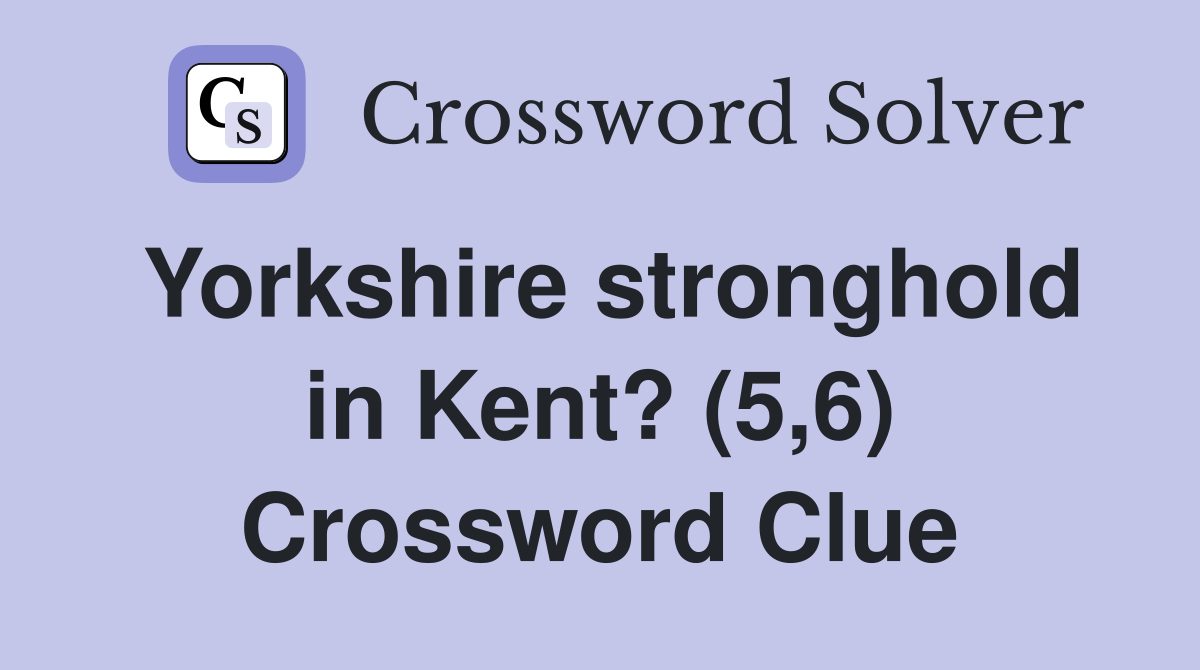 Yorkshire stronghold in Kent? (5,6) Crossword Clue