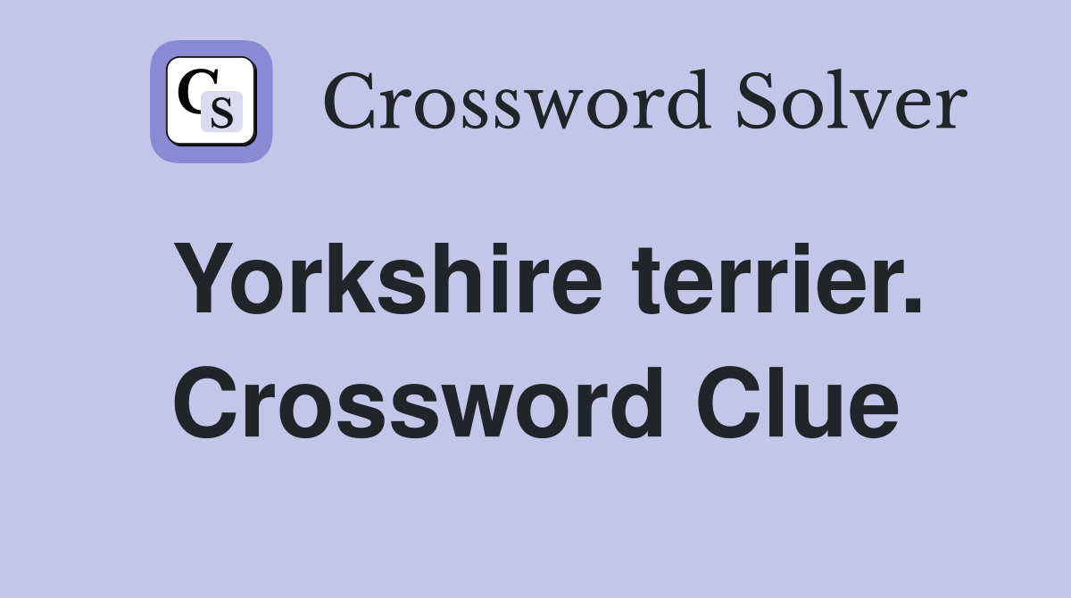 Yorkshire terrier. Crossword Clue