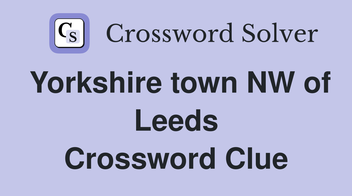 Yorkshire town NW of Leeds Crossword Clue