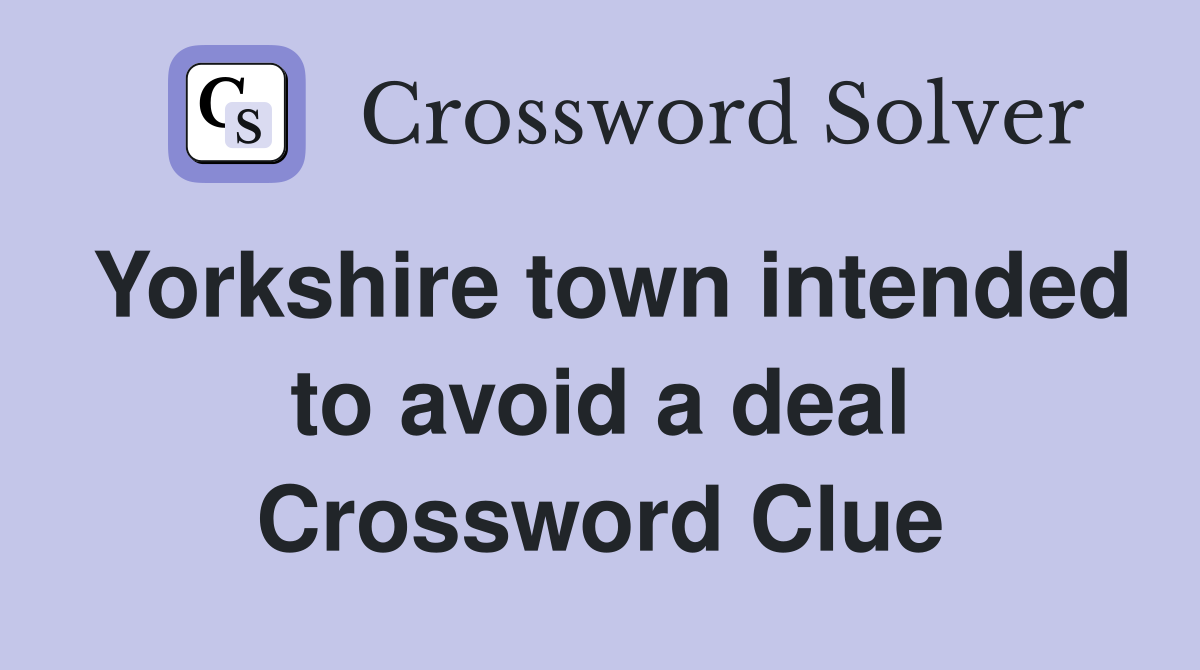 Yorkshire town intended to avoid a deal Crossword Clue