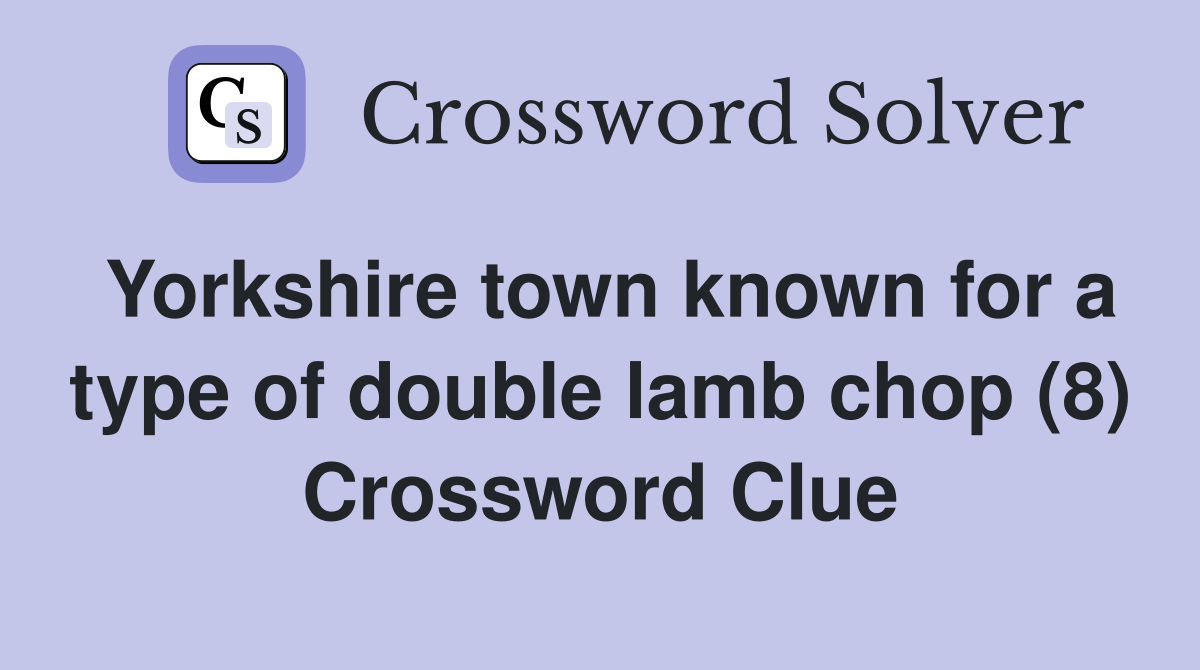 Yorkshire town known for a type of double lamb chop (8) Crossword Clue