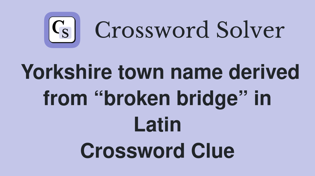 Yorkshire town name derived from “broken bridge” in Latin Crossword Clue