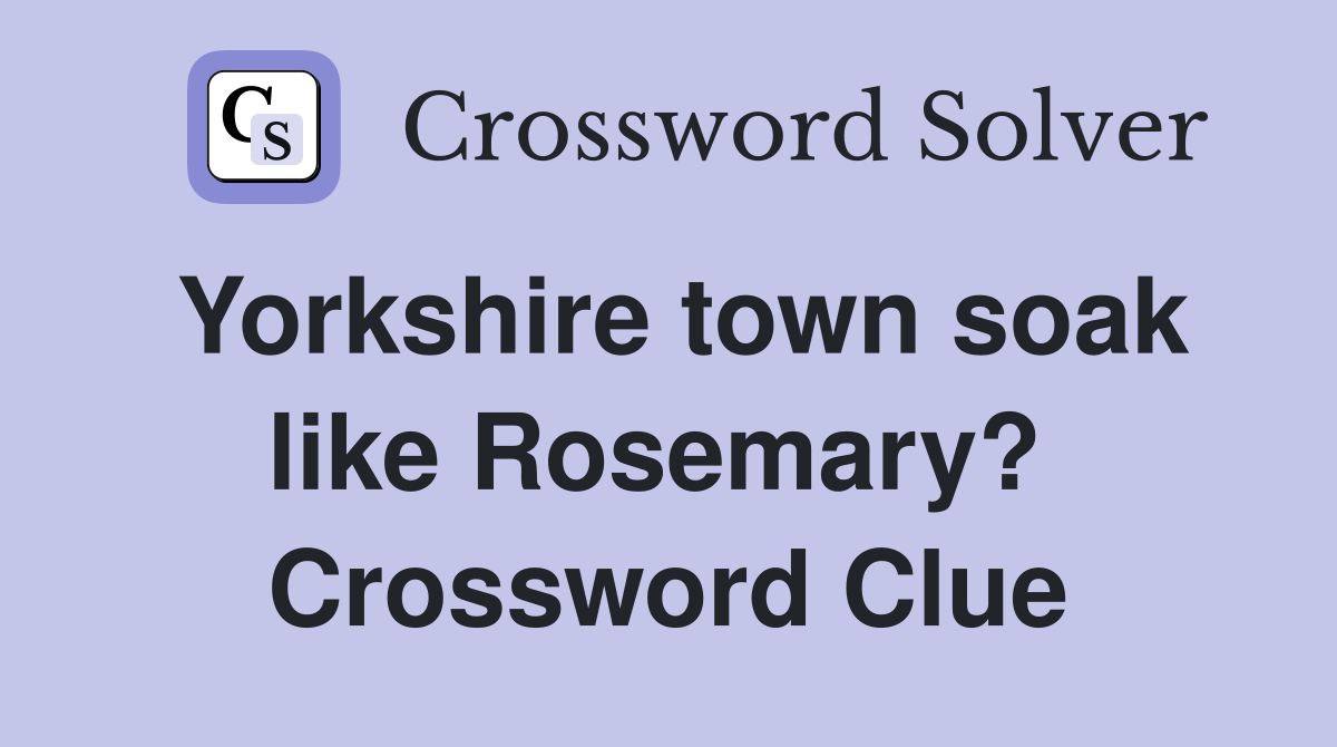 Yorkshire town soak like Rosemary?  Crossword Clue