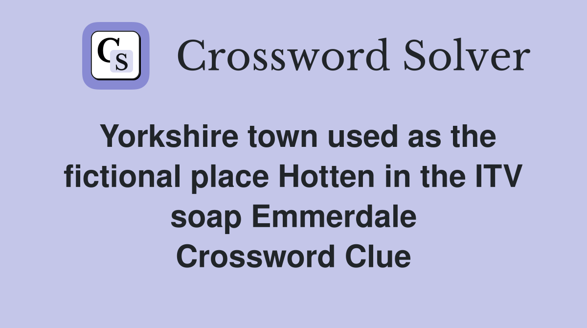 Yorkshire town used as the fictional place Hotten in the ITV soap Emmerdale Crossword Clue