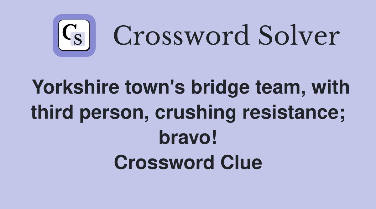 Yorkshire town's bridge team, with third person, crushing resistance; bravo! Crossword Clue