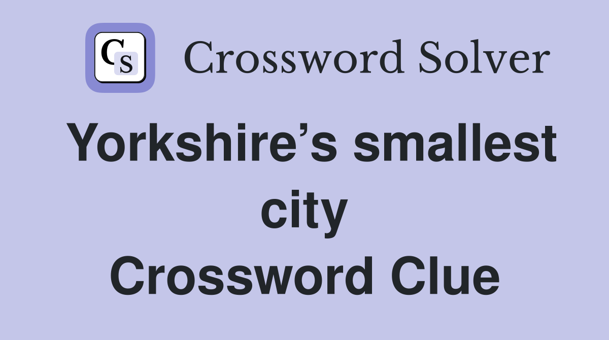 Yorkshire’s smallest city Crossword Clue
