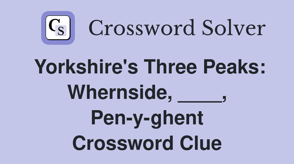 Yorkshire's Three Peaks: Whernside, ____, Pen-y-ghent Crossword Clue