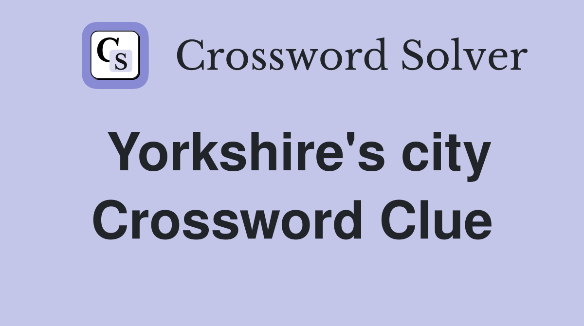 Yorkshire's city Crossword Clue