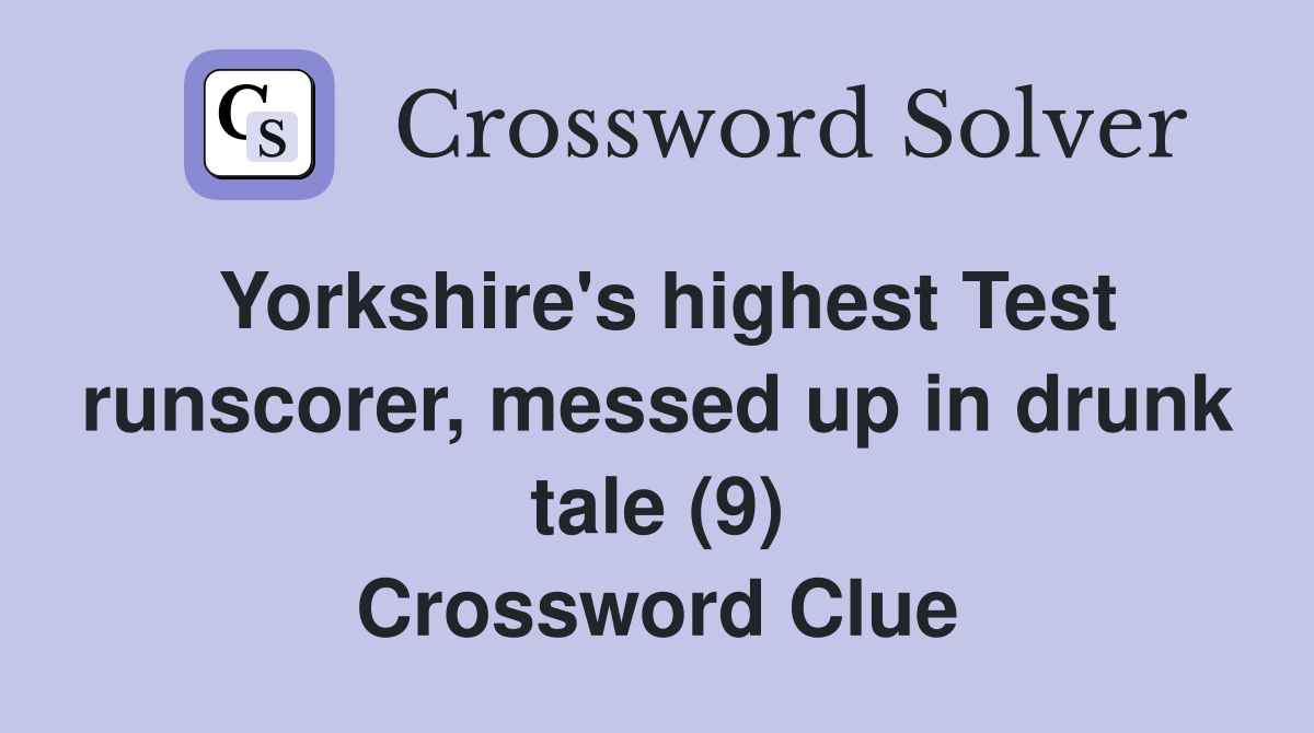 Yorkshire's highest Test runscorer, messed up in drunk tale (9) Crossword Clue