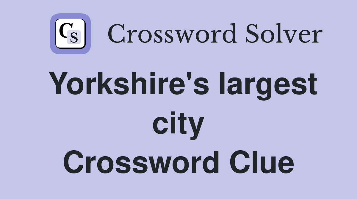 Yorkshire's largest city Crossword Clue