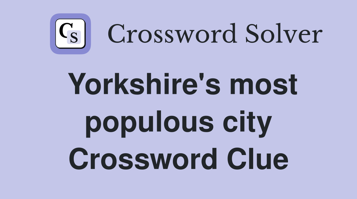 Yorkshire's most populous city Crossword Clue