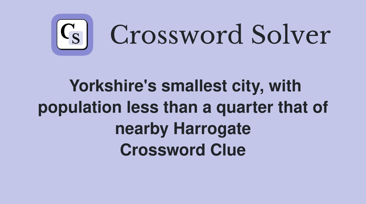 Yorkshire's smallest city, with population less than a quarter that of nearby Harrogate Crossword Clue
