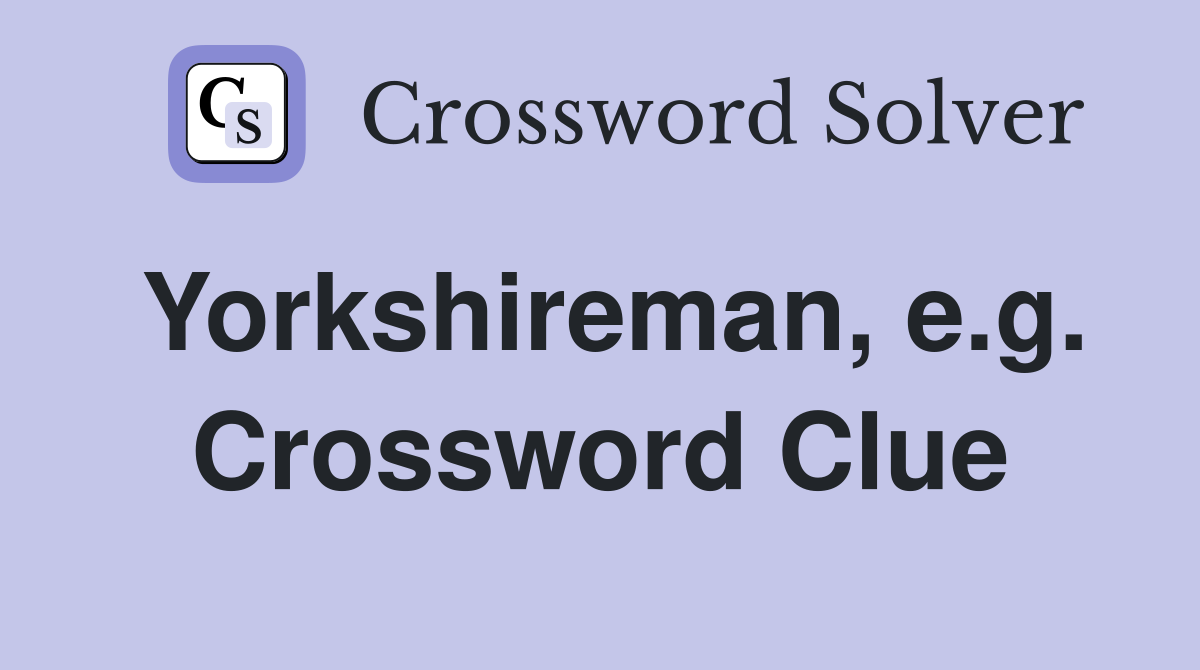 Yorkshireman, e.g. Crossword Clue