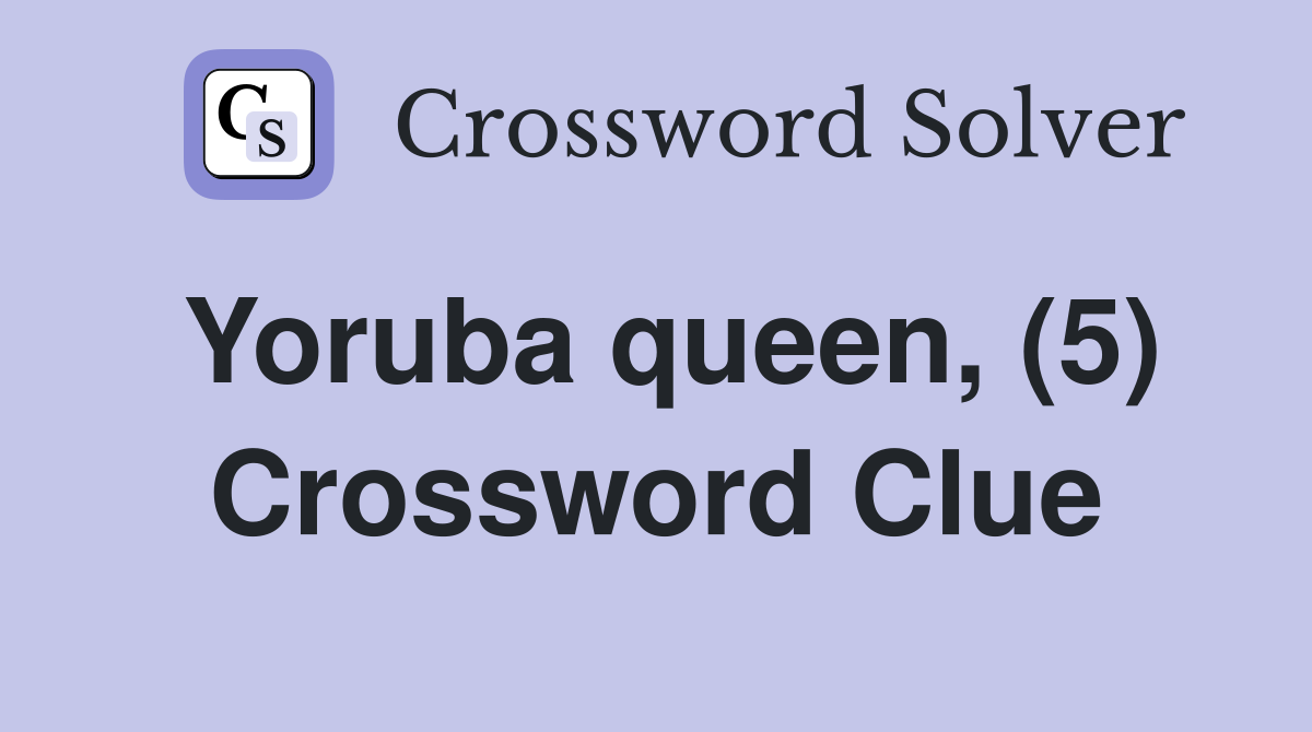 Yoruba queen, (5) Crossword Clue