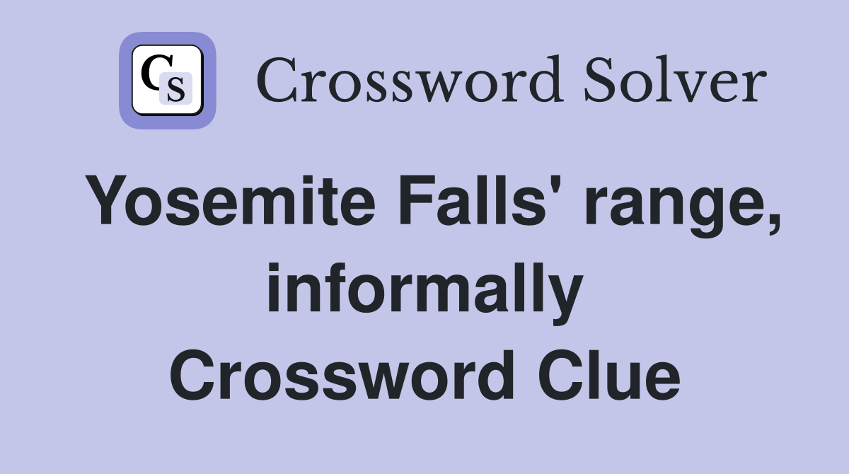 Yosemite Falls' range, informally Crossword Clue