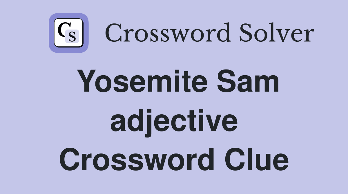 Yosemite Sam adjective Crossword Clue