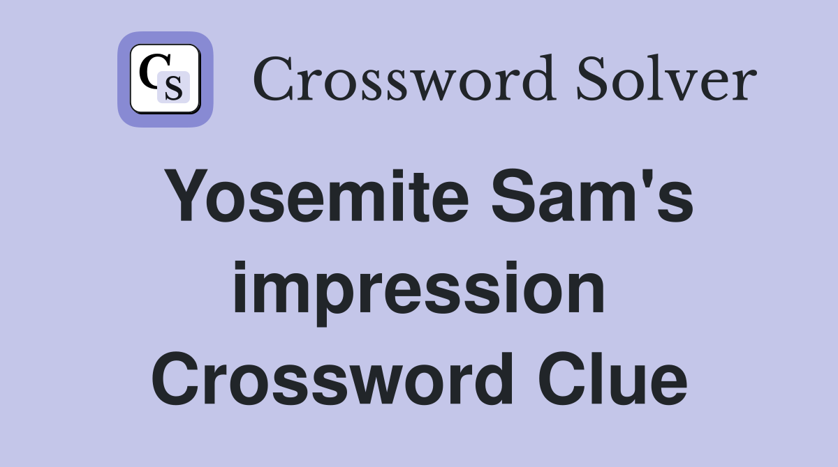 Yosemite Sam's impression Crossword Clue