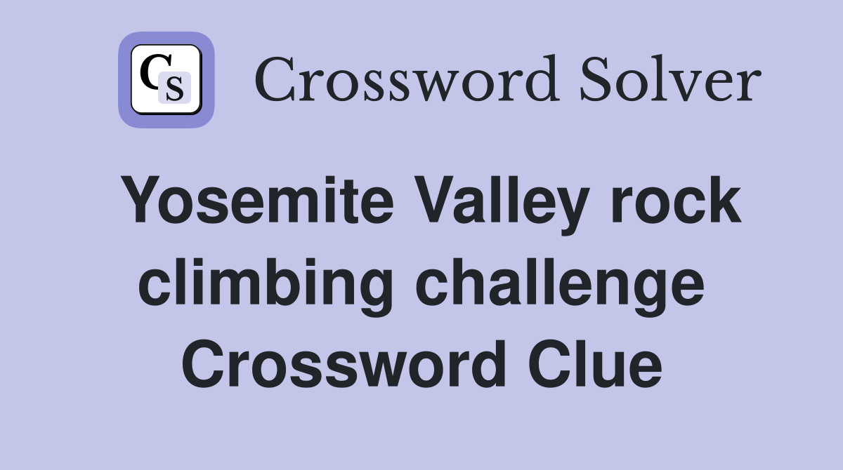 Yosemite Valley rock climbing challenge Crossword Clue