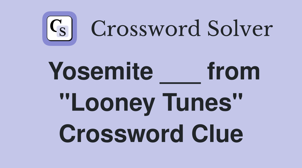 Yosemite ___ from "Looney Tunes" Crossword Clue