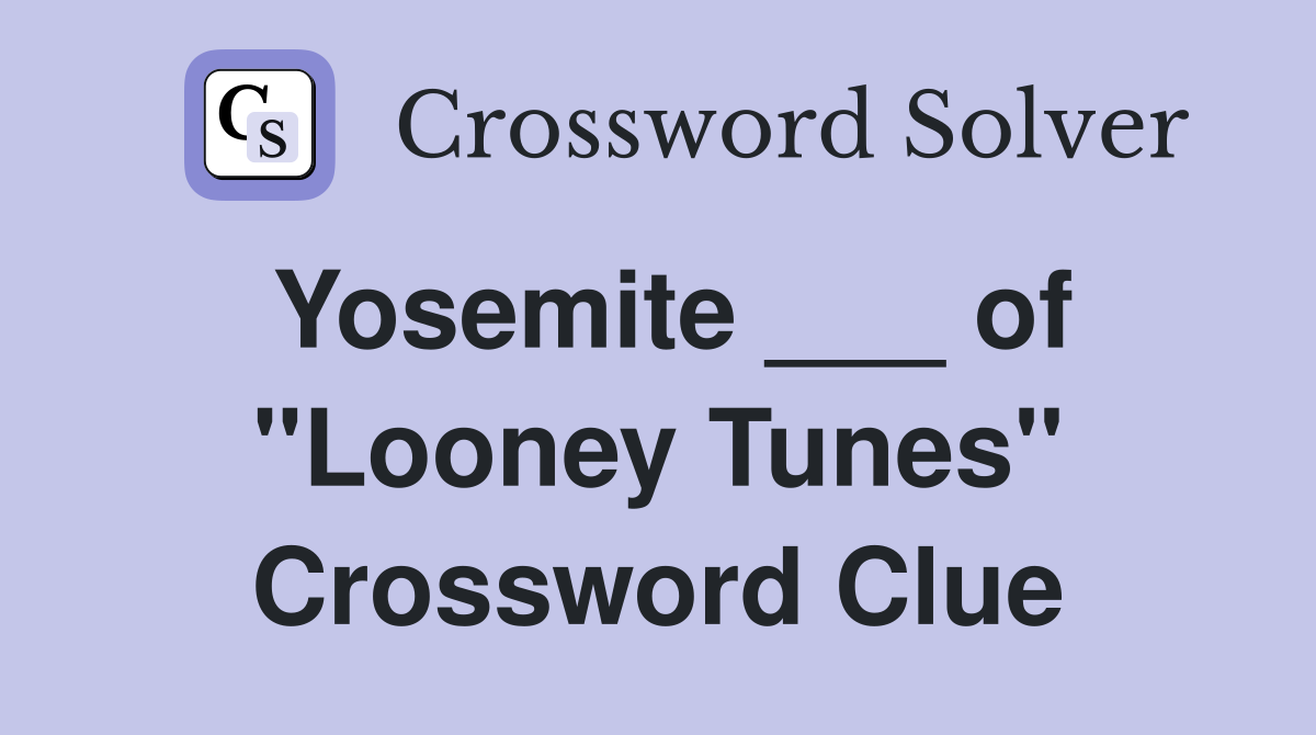 Yosemite ___ of "Looney Tunes" Crossword Clue