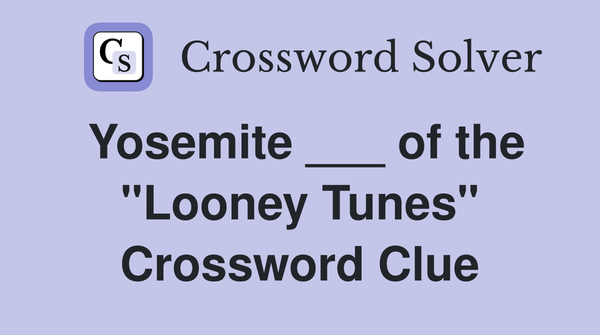 Yosemite ___ of the "Looney Tunes" Crossword Clue