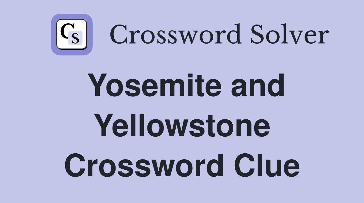 Yosemite and Yellowstone Crossword Clue