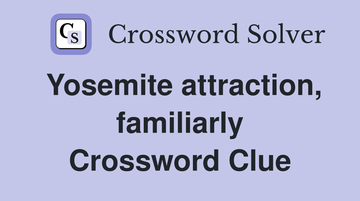 Yosemite attraction, familiarly Crossword Clue