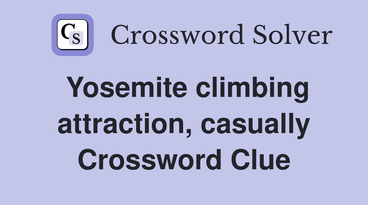 Yosemite climbing attraction, casually Crossword Clue