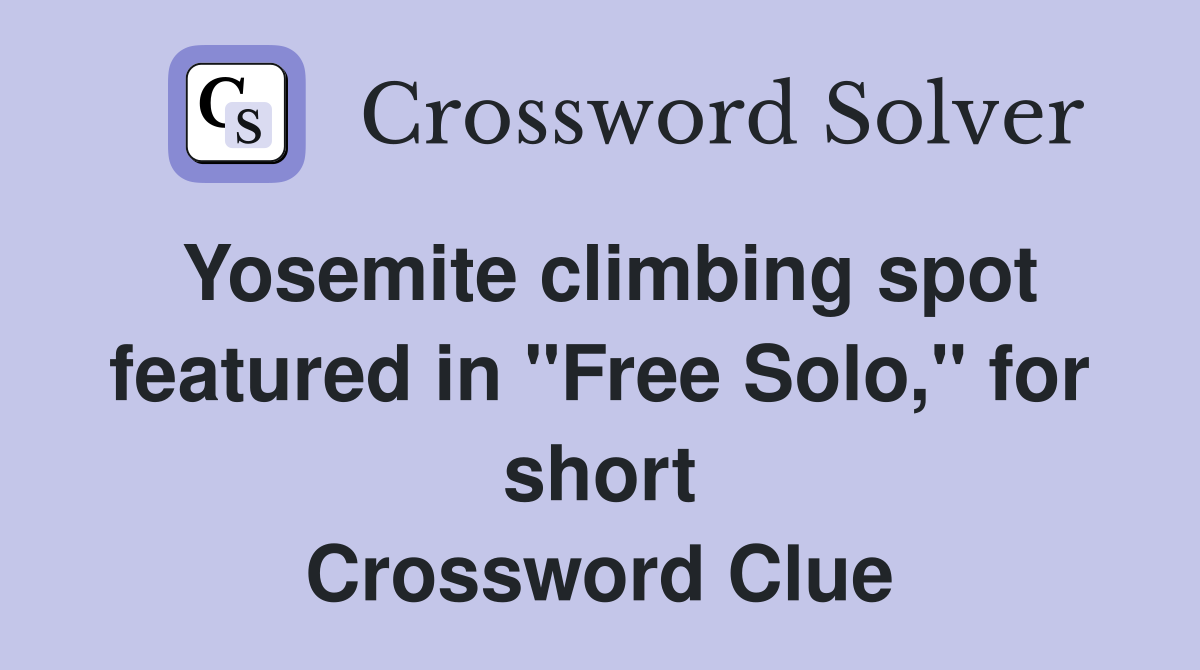 Yosemite climbing spot featured in "Free Solo," for short Crossword Clue