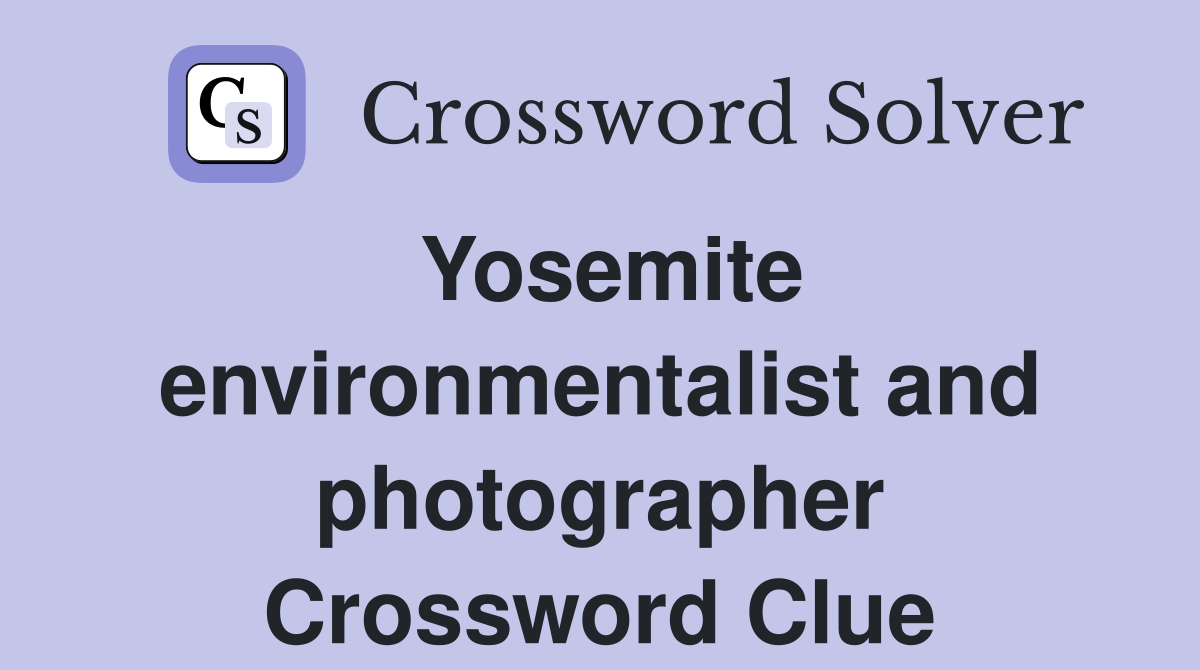 Yosemite environmentalist and photographer Crossword Clue