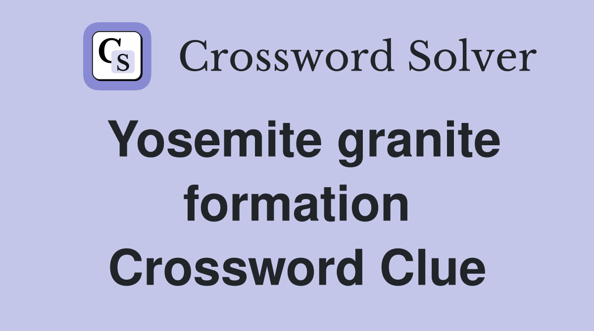 Yosemite granite formation Crossword Clue