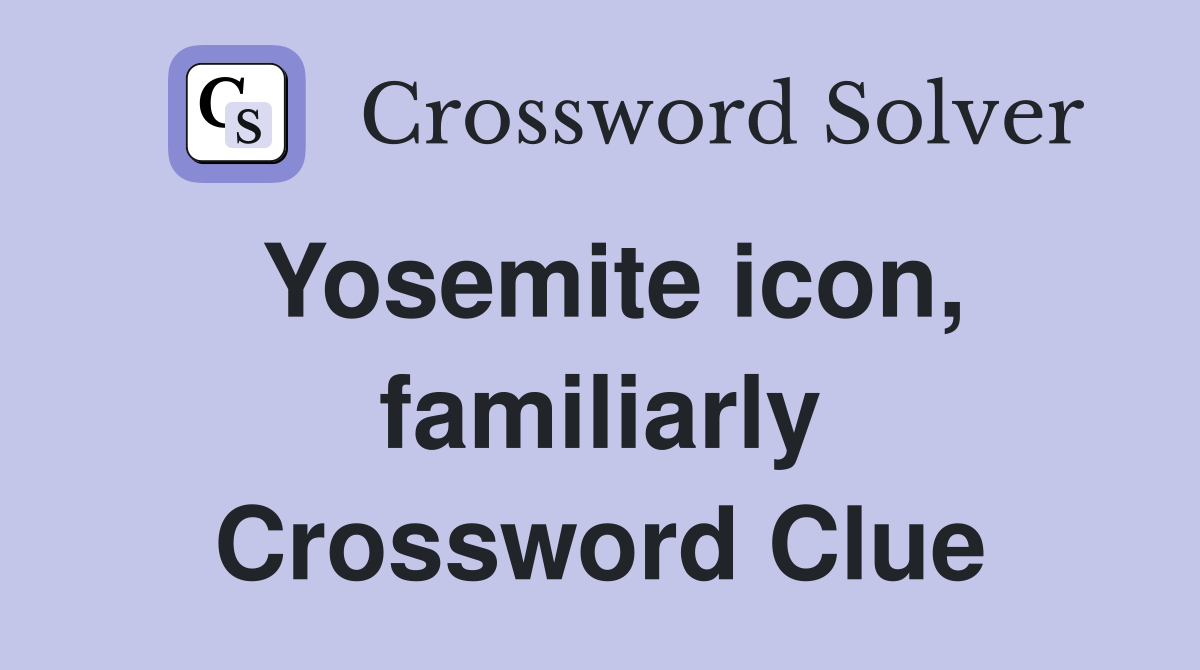 Yosemite icon, familiarly Crossword Clue