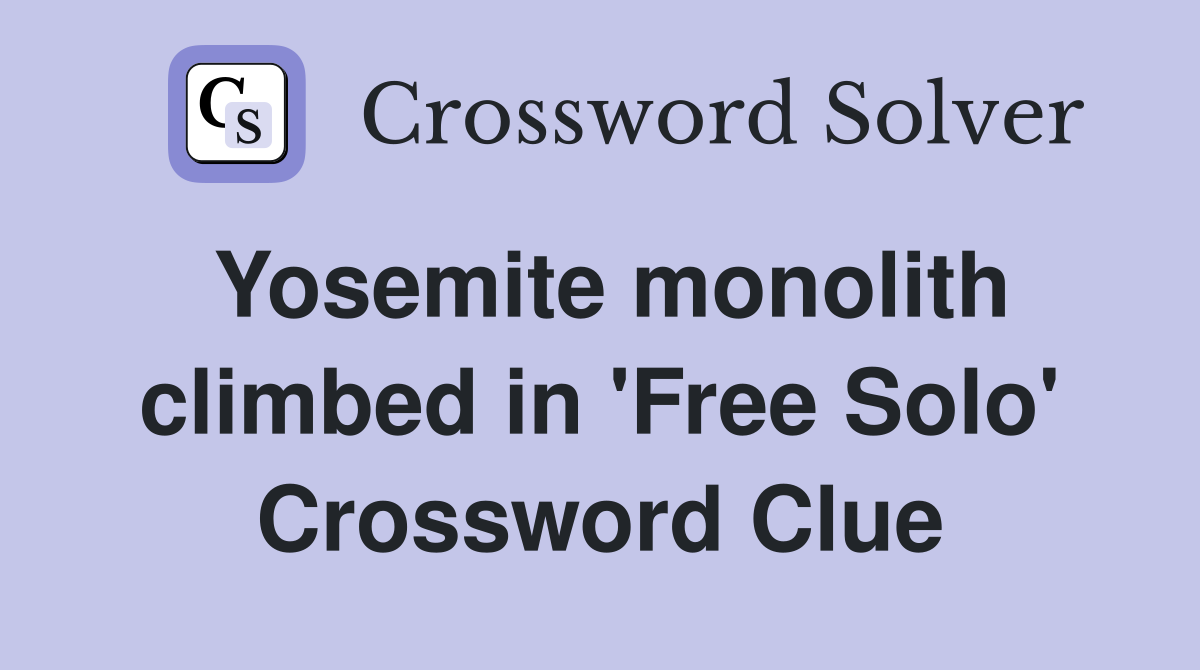 Yosemite monolith climbed in 'Free Solo' Crossword Clue