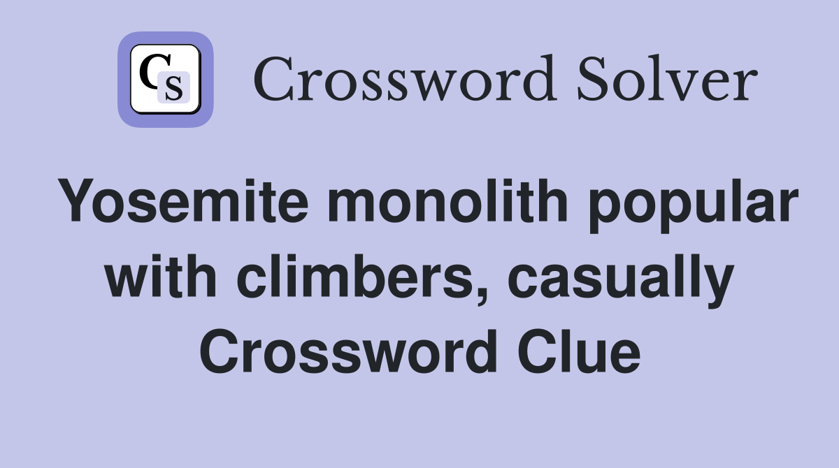 Yosemite monolith popular with climbers, casually Crossword Clue