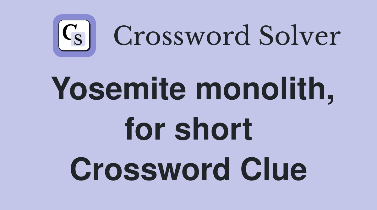 Yosemite monolith, for short Crossword Clue