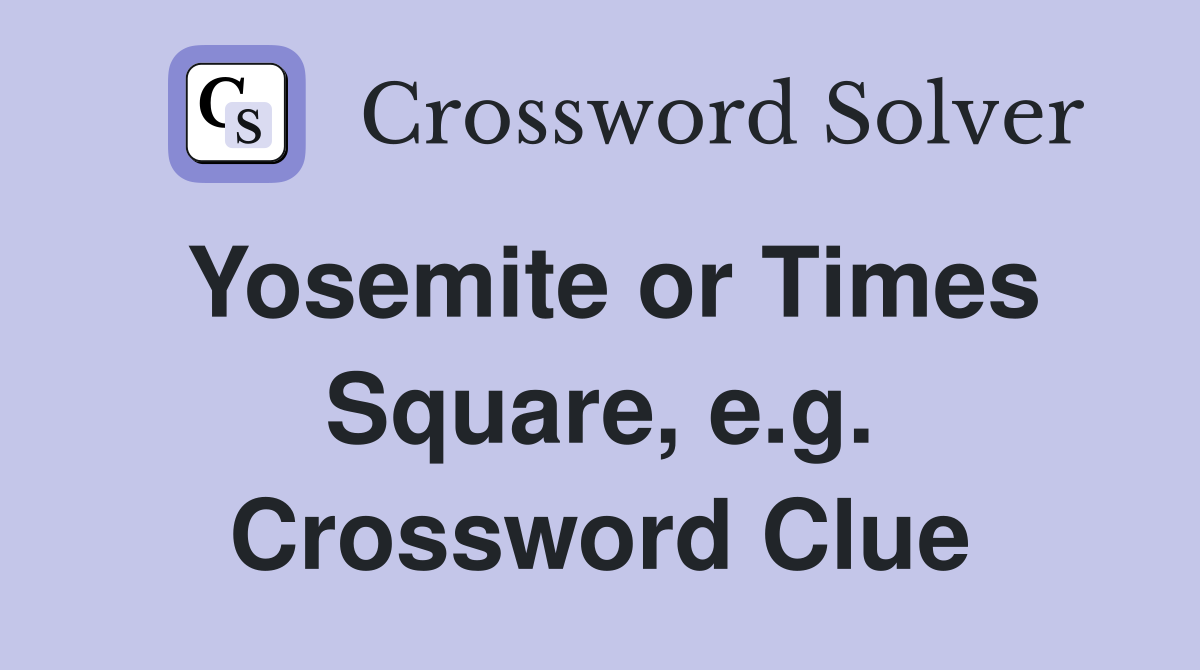 Yosemite or Times Square, e.g. Crossword Clue