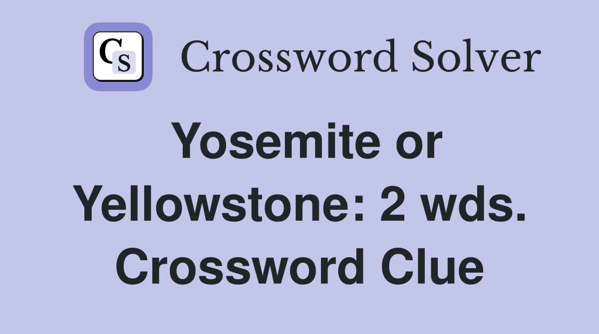 Yosemite or Yellowstone: 2 wds. Crossword Clue