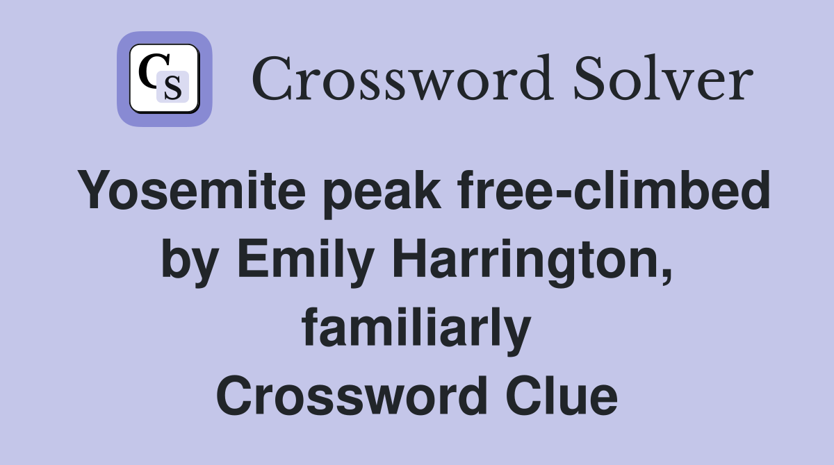 Yosemite peak free-climbed by Emily Harrington, familiarly Crossword Clue