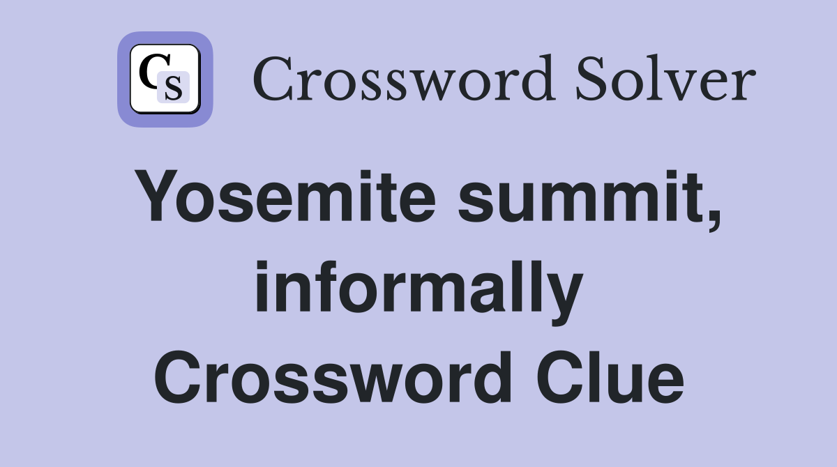 Yosemite summit, informally Crossword Clue