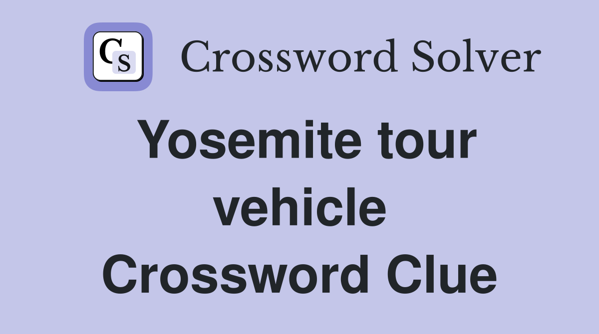Yosemite tour vehicle Crossword Clue