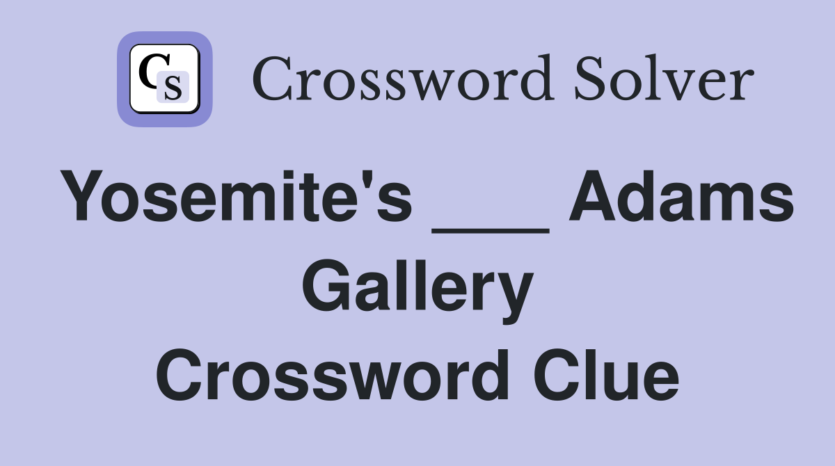 Yosemite's ___ Adams Gallery Crossword Clue