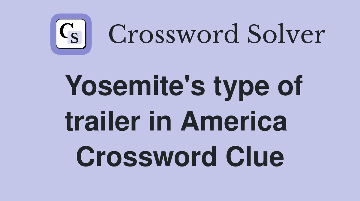 Yosemite's type of trailer in America  Crossword Clue