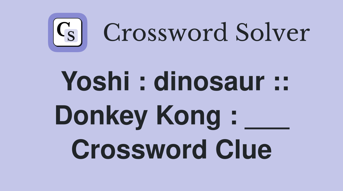 Yoshi : dinosaur :: Donkey Kong : ___ Crossword Clue