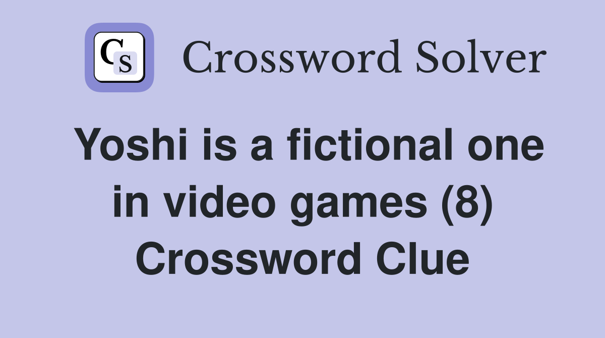 Yoshi is a fictional one in video games (8) Crossword Clue