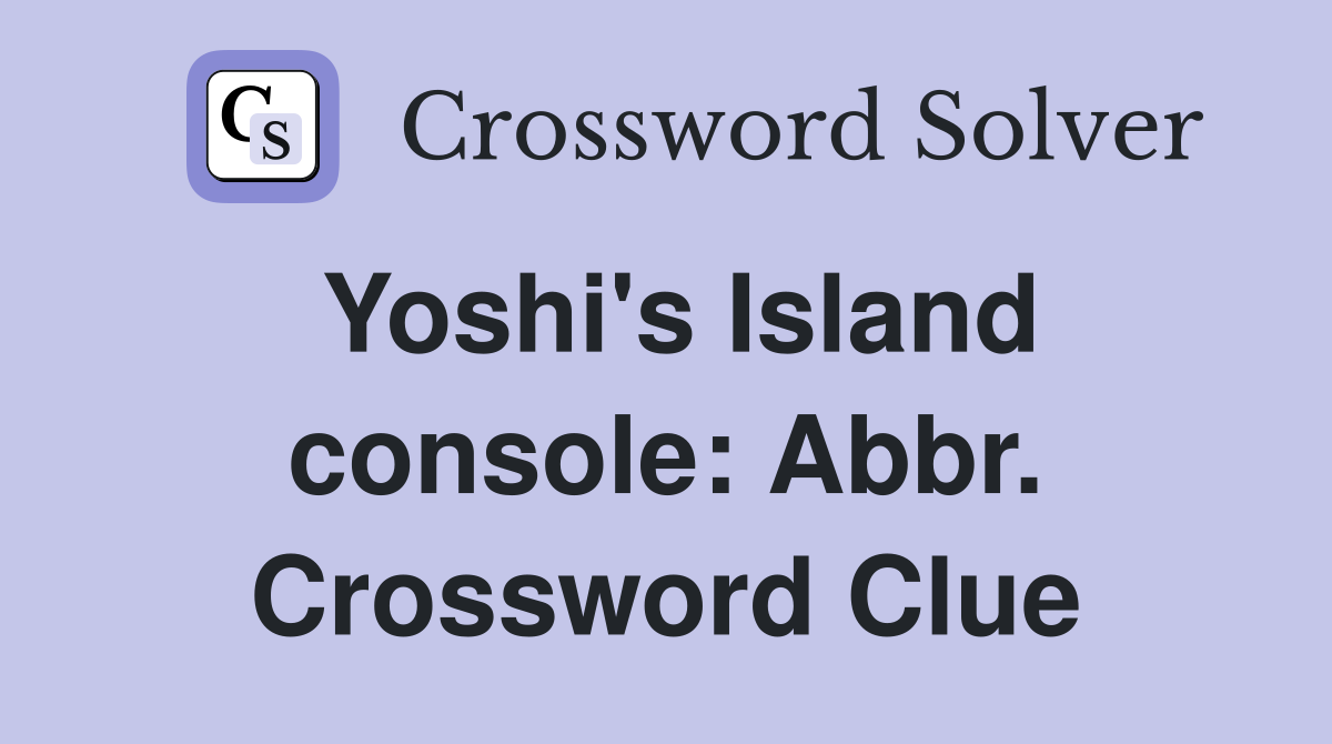 Yoshi's Island console: Abbr. Crossword Clue